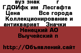 1.1) вуз знак : 1976 г - ГДОИфк им. Лесгафта › Цена ­ 249 - Все города Коллекционирование и антиквариат » Значки   . Ненецкий АО,Выучейский п.